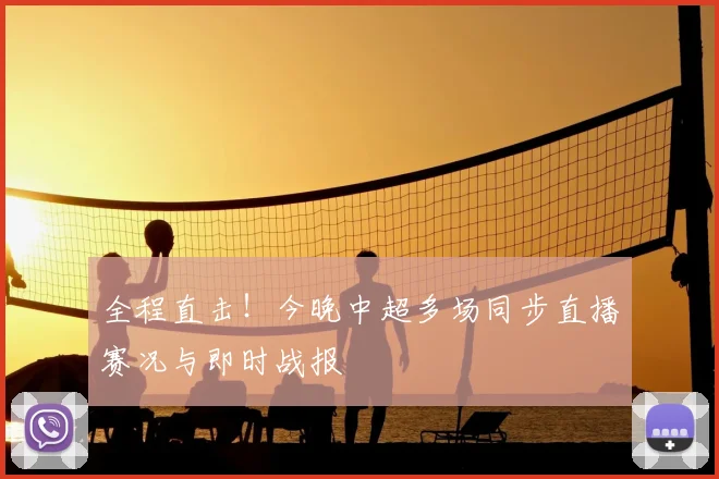 全程直击！今晚中超多场同步直播赛况与即时战报